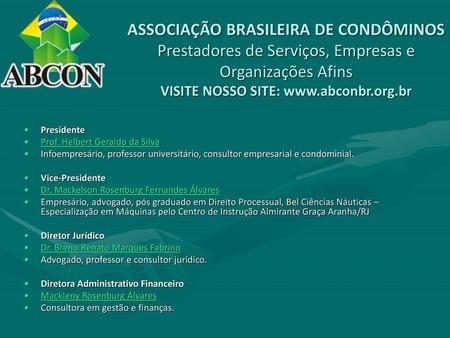 ASSOCIAÇÃO BRASILEIRA DE CONDÔMINOS Prestadores de Serviços, Empresas e Organizações Afins VISITE NOSSO SITE: www.abconbr.org.br Presidente Prof. Helbert.