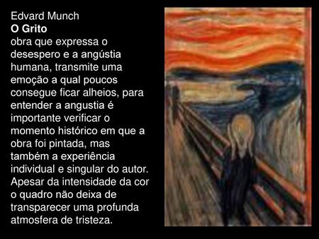 Edvard Munch O Grito obra que expressa o desespero e a angústia humana, transmite uma emoção a qual poucos consegue ficar alheios, para entender a angustia.