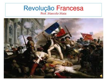 Revolução Francesa Prof. Marcelo Maia