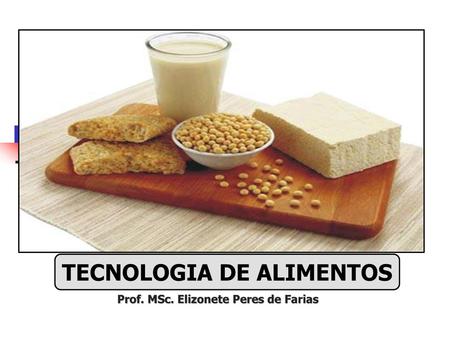 TECNOLOGIA DE ALIMENTOS Prof. MSc. Elizonete Peres de Farias