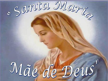 Santa Maria Mãe de Deus (Lucas 1,28).