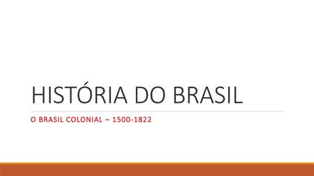 HISTÓRIA DO BRASIL O BRASIL COLONIAL – 1500-1822.
