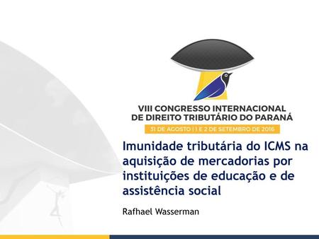 Imunidade tributária do ICMS na aquisição de mercadorias por instituições de educação e de assistência social Rafhael Wasserman.