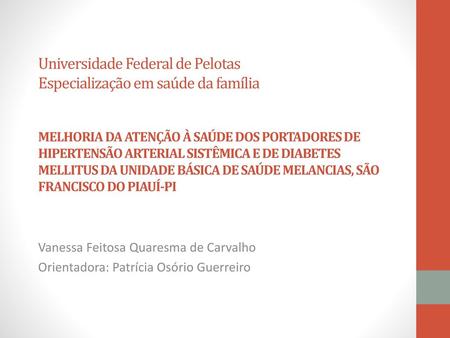 Universidade Federal de Pelotas Especialização em saúde da família MELHORIA DA ATENÇÃO À SAÚDE DOS PORTADORES DE HIPERTENSÃO ARTERIAL SISTÊMICA E DE.