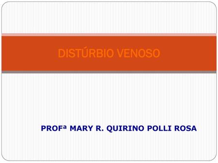 DISTÚRBIO VENOSO PROFª MARY R. QUIRINO POLLI ROSA