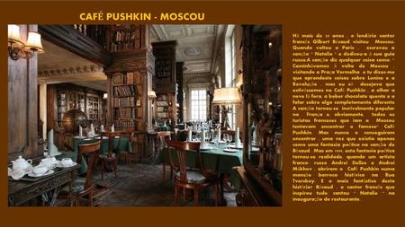 CAFÉ PUSHKIN - MOSCOU Há mais de 50 anos , o lendário cantor francês Gilbert Bécaud visitou  Moscou. Quando voltou a Paris ,  escreveu a canção  Natalie.