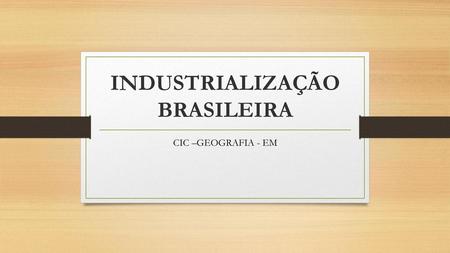 INDUSTRIALIZAÇÃO BRASILEIRA