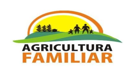 AGRICULTURA FAMILIAR Entende-se por agricultura familiar o cultivo da terra realizado por pequenos proprietários rurais, tendo, como mão de obra essencialmente,