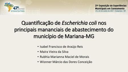 Quantificação de Escherichia coli nos principais mananciais de abastecimento do município de Mariana-MG Isabel Francisco de Araújo Reis Maíra Vieira da.