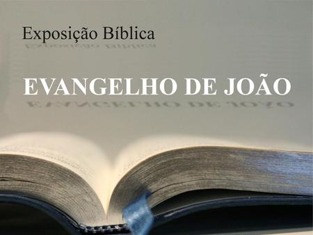 Exposição Bíblica EVANGELHO DE JOÃO.