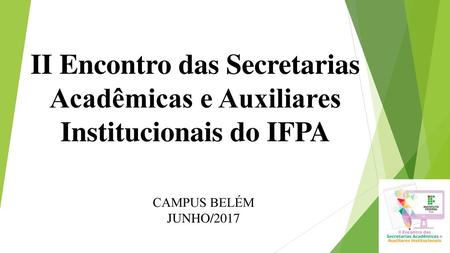II Encontro das Secretarias Acadêmicas e Auxiliares Institucionais do IFPA CAMPUS BELÉM JUNHO/2017.