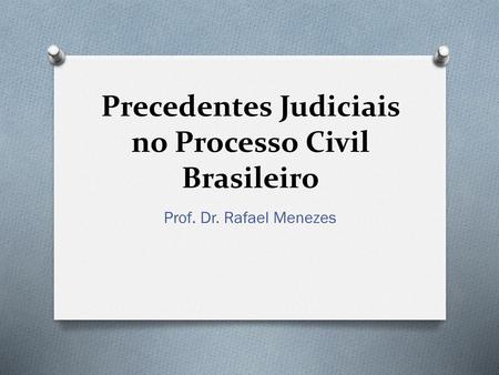 Precedentes Judiciais no Processo Civil Brasileiro