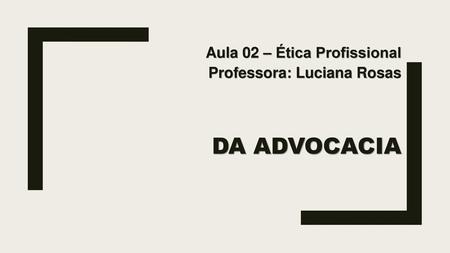 Aula 02 – Ética Profissional Professora: Luciana Rosas