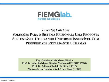 Invent@ Colchões Soluções Para o Sistema Prisional: Uma Proposta Sustentável Utilizando Uniforme Inservível Com Propriedade Retardante a Chamas Eng. Química.
