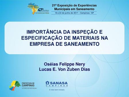 IMPORTÂNCIA DA INSPEÇÃO E ESPECIFICAÇÃO DE MATERIAIS NA EMPRESA DE SANEAMENTO Oséias Felippe Nery Lucas E. Von Zuben Dias.