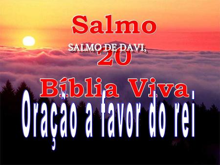 Salmo 20 Bíblia Viva SALMO DE DAVI, Oração a favor do rei.