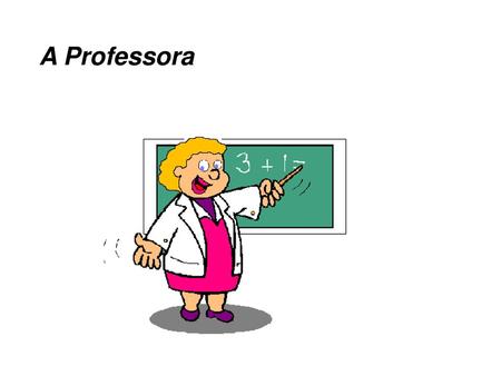 A Professora.