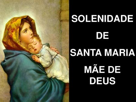 SOLENIDADE DE SANTA MARIA MÃE DE DEUS.