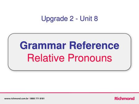 Grammar Reference Relative Pronouns Upgrade 2 - Unit 8