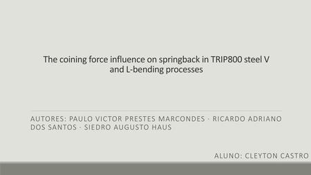 The coining force influence on springback in TRIP800 steel V and L‑bending processes Autores: Paulo Victor Prestes Marcondes · Ricardo Adriano dos Santos.