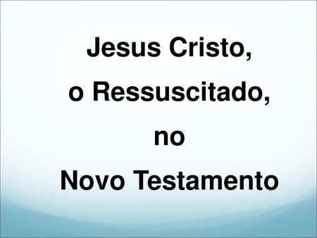 Jesus Cristo, o Ressuscitado, no Novo Testamento