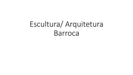 Escultura/ Arquitetura Barroca