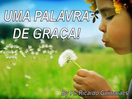 UMA PALAVRA DE GRAÇA! By Pr. Ricardo Guimarães.