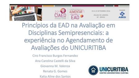 Princípios da EAD na Avaliação em Disciplinas Semipresenciais: a experiência no Agendamento de Avaliações do UNICURITIBA Ciro Francisco Burgos Fernandez.
