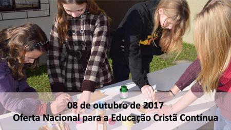 08 de outubro de 2017 Oferta Nacional para a Educação Cristã Contínua