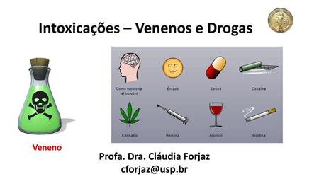Intoxicações – Venenos e Drogas Profa. Dra. Cláudia Forjaz