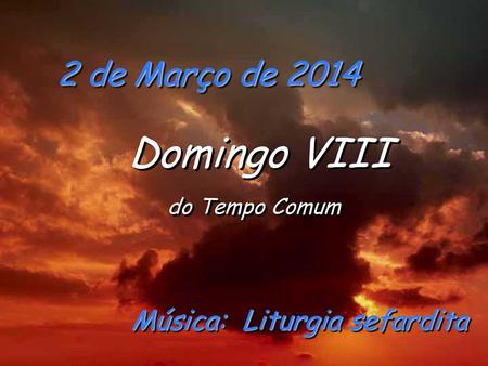 Domingo VIII 2 de Março de 2014 Música: Liturgia sefardita