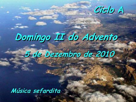 Ciclo A Domingo II do Advento 5 de Dezembro de 2010 Música sefardita.