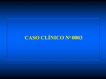 CASO CLÍNICO No 0003.
