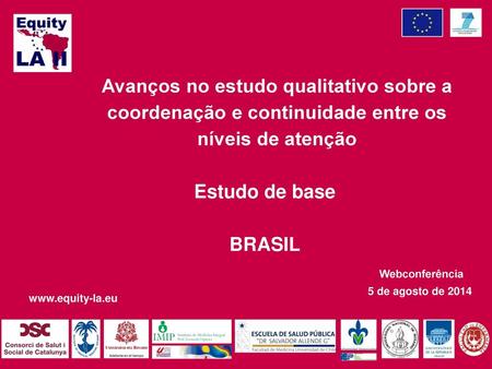 Avanços no estudo qualitativo sobre a coordenação e continuidade entre os níveis de atenção Estudo de base BRASIL Webconferência 5 de agosto de 2014.