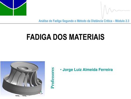 FADIGA DOS MATERIAIS Jorge Luiz Almeida Ferreira Professores.