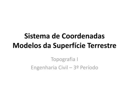 Sistema de Coordenadas Modelos da Superfície Terrestre