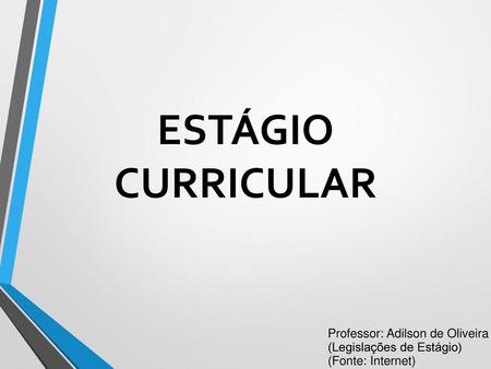 ESTÁGIO CURRICULAR Professor: Adilson de Oliveira
