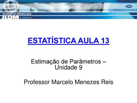 Estimação de Parâmetros – Unidade 9 Professor Marcelo Menezes Reis