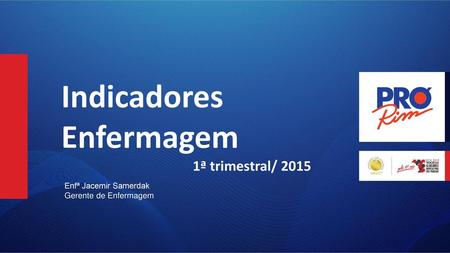 Indicadores Enfermagem 1ª trimestral/ 2015 Enfª Jacemir Samerdak