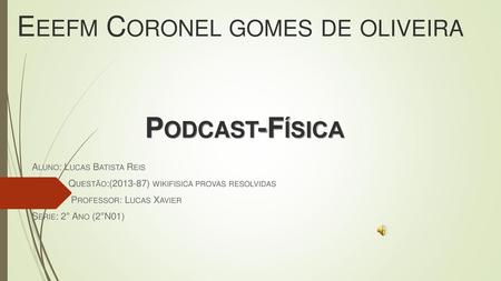 Eeefm Coronel gomes de oliveira Podcast-Física