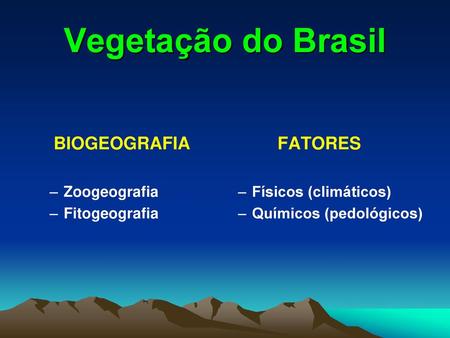 Vegetação do Brasil BIOGEOGRAFIA FATORES Zoogeografia Fitogeografia