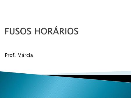 FUSOS HORÁRIOS Prof. Márcia.