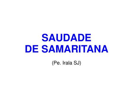 SAUDADE DE SAMARITANA (Pe. Irala SJ).