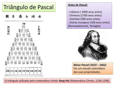 Triângulo de Pascal Antes de Pascal: . Indianos ( 2000 anos antes)