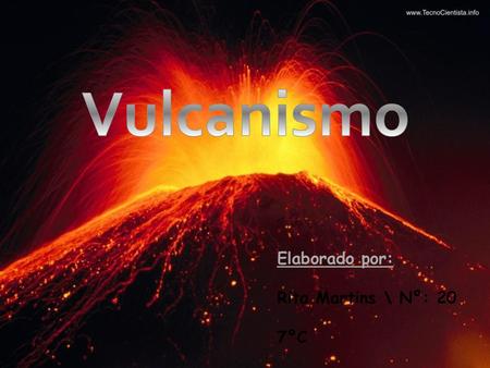 Vulcanismo Elaborado por: Rita Martins \ Nº: 20 7ºC.