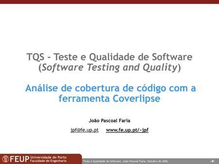 João Pascoal Faria jpf@fe.up.pt www.fe.up.pt/~jpf TQS - Teste e Qualidade de Software (Software Testing and Quality) Análise de cobertura de código com.
