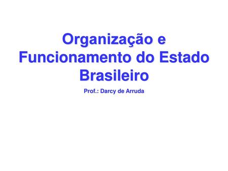 Organização e Funcionamento do Estado Brasileiro