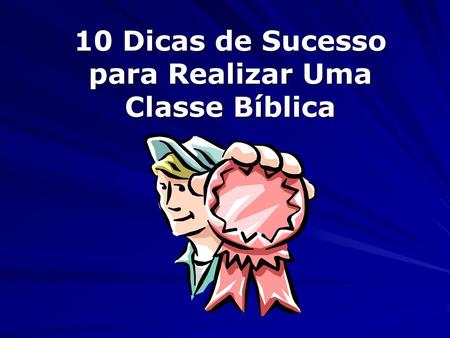 10 Dicas de Sucesso para Realizar Uma Classe Bíblica