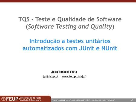 Jpf@fe.up.pt www.fe.up.pt/~jpf TQS - Teste e Qualidade de Software (Software Testing and Quality) Introdução a testes unitários automatizados com JUnit.