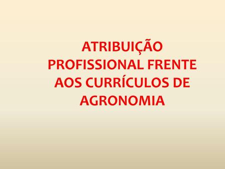 ATRIBUIÇÃO PROFISSIONAL FRENTE AOS CURRÍCULOS DE AGRONOMIA